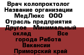 Врач-колопроктолог › Название организации ­ МедЛюкс, ООО › Отрасль предприятия ­ Другое › Минимальный оклад ­ 30 000 - Все города Работа » Вакансии   . Приморский край,Спасск-Дальний г.